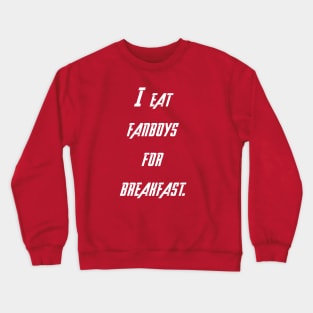 I eat fanboys for breakfast. Crewneck Sweatshirt